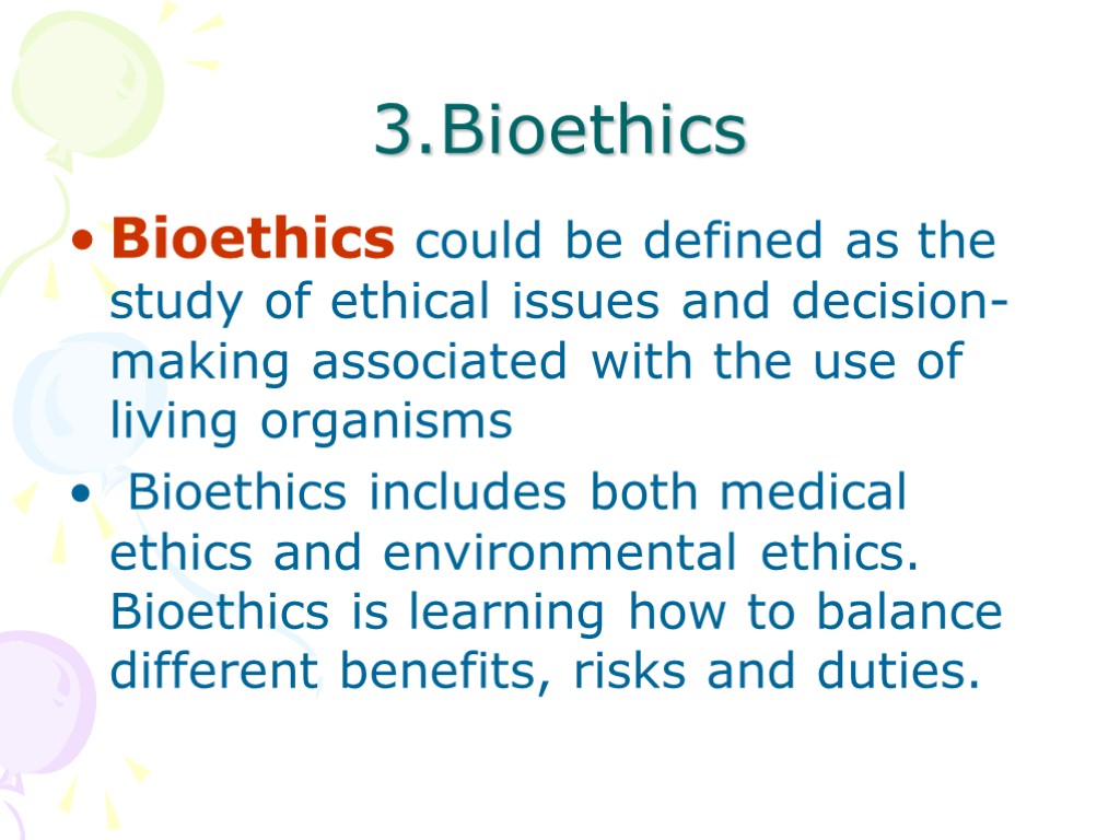 3.Bioethics Bioethics could be defined as the study of ethical issues and decision-making associated